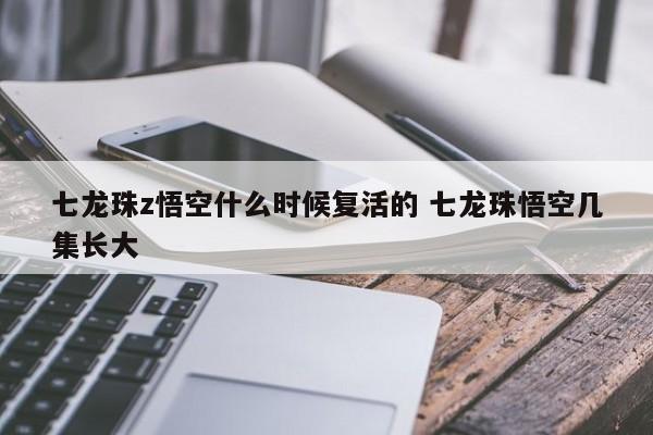 七龙珠z悟空什么时候复活的 七龙珠悟空几集长大