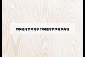 如何遵守贯彻党章 如何遵守贯彻党章内容