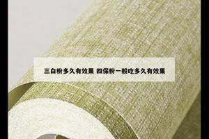 三白粉多久有效果 四保粉一般吃多久有效果