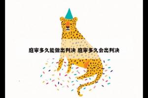 庭审多久能做出判决 庭审多久会出判决