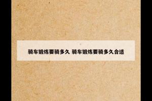 骑车锻炼要骑多久 骑车锻炼要骑多久合适