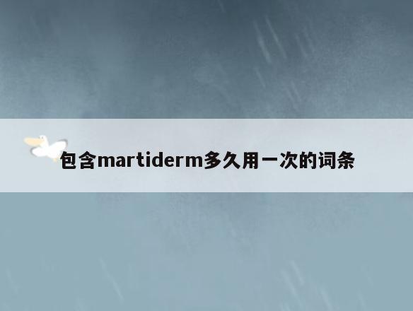 包含martiderm多久用一次的词条
