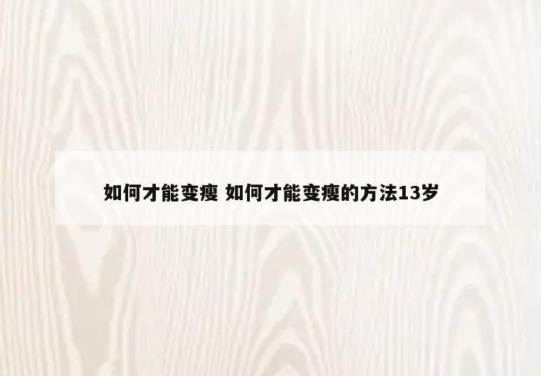 如何才能变瘦 如何才能变瘦的方法13岁