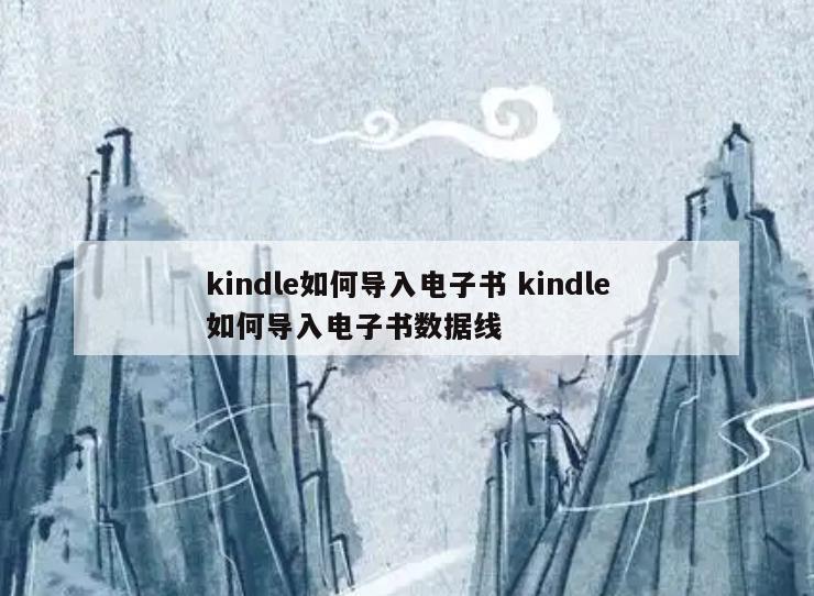 kindle如何导入电子书 kindle如何导入电子书数据线