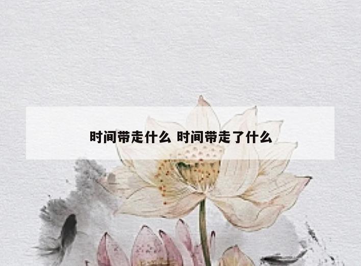 时间带走什么 时间带走了什么