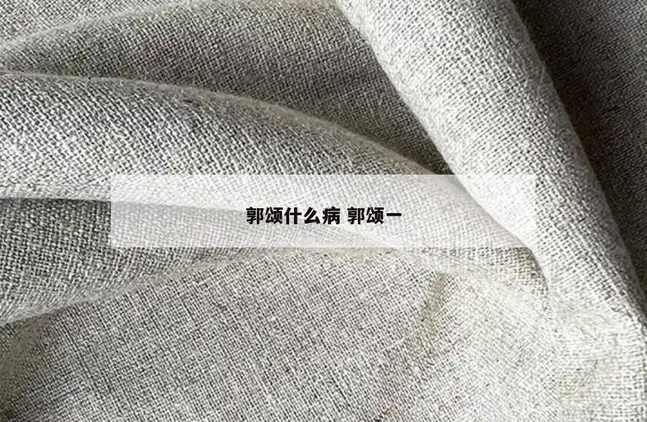 郭颂什么病 郭颂一