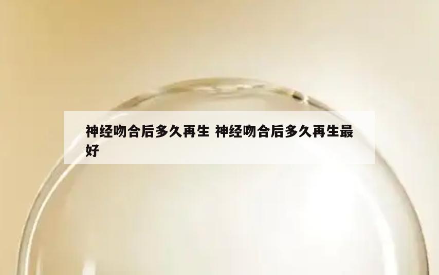 神经吻合后多久再生 神经吻合后多久再生最好