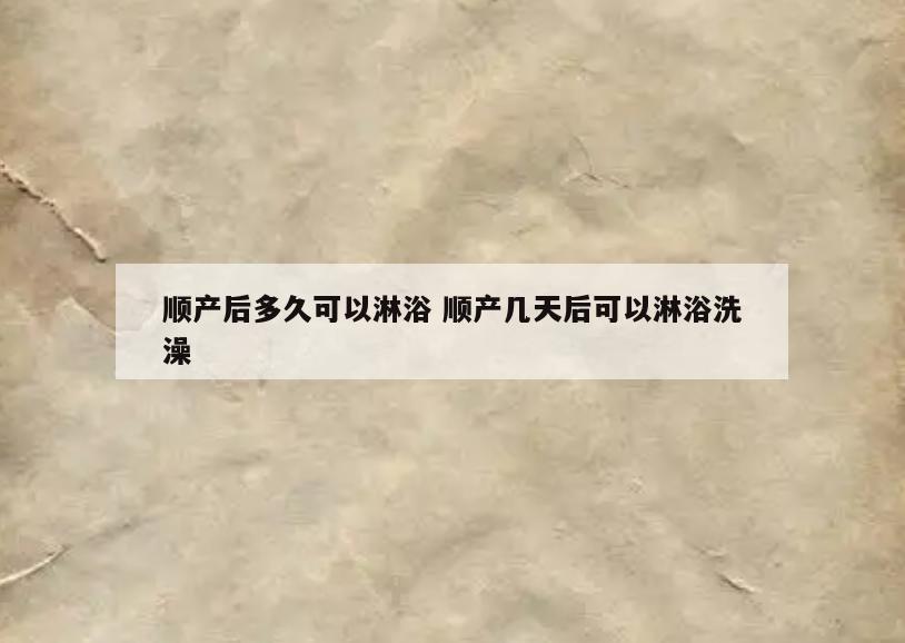 顺产后多久可以淋浴 顺产几天后可以淋浴洗澡