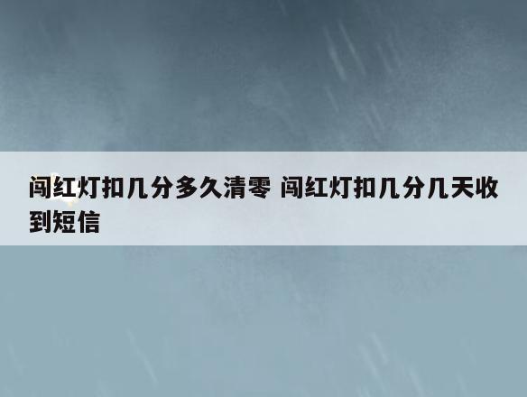 闯红灯扣几分多久清零 闯红灯扣几分几天收到短信