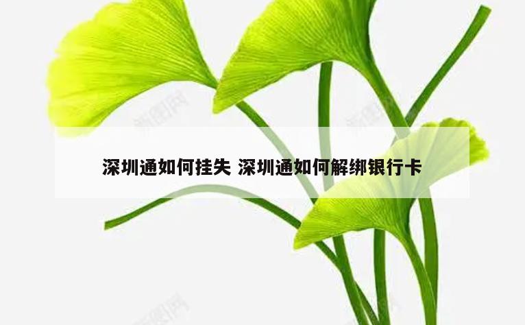 深圳通如何挂失 深圳通如何解绑银行卡