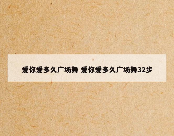 爱你爱多久广场舞 爱你爱多久广场舞32步