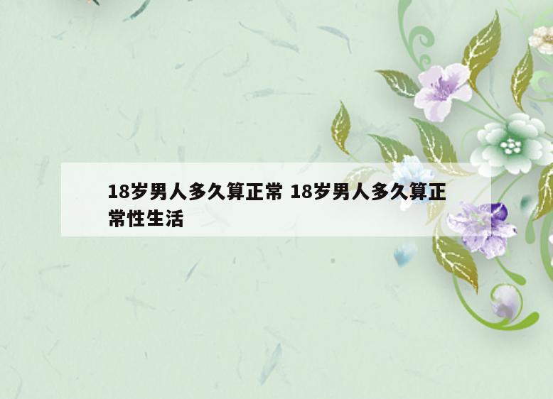 18岁男人多久算正常 18岁男人多久算正常性生活