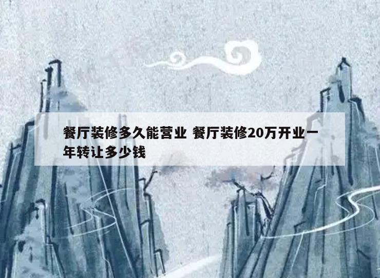 餐厅装修多久能营业 餐厅装修20万开业一年转让多少钱