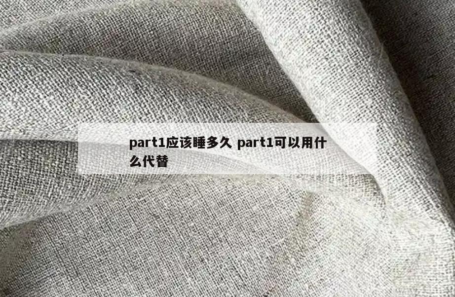 part1应该睡多久 part1可以用什么代替