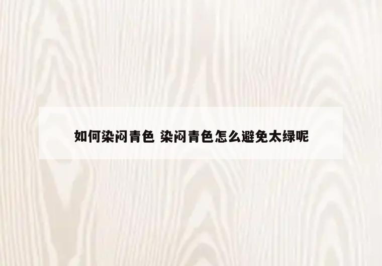 如何染闷青色 染闷青色怎么避免太绿呢