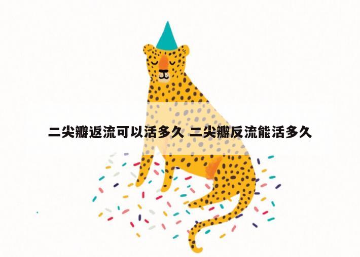 二尖瓣返流可以活多久 二尖瓣反流能活多久