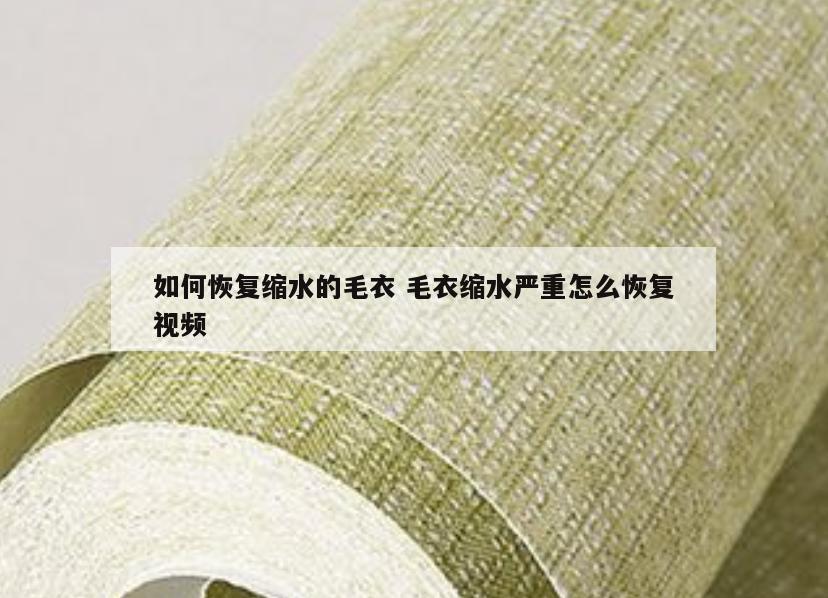 如何恢复缩水的毛衣 毛衣缩水严重怎么恢复视频