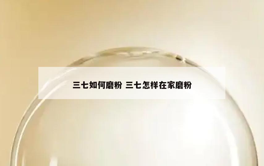 三七如何磨粉 三七怎样在家磨粉