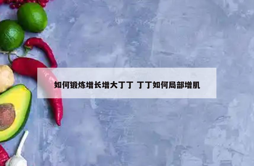 如何锻炼增长增大丁丁 丁丁如何局部增肌