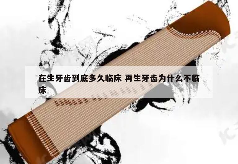在生牙齿到底多久临床 再生牙齿为什么不临床