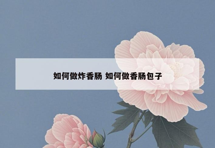 如何做炸香肠 如何做香肠包子