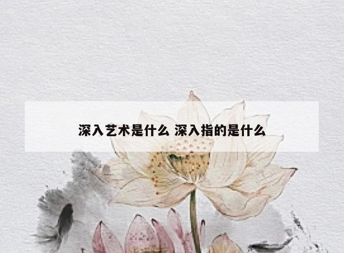 深入艺术是什么 深入指的是什么