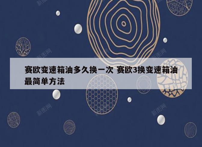 赛欧变速箱油多久换一次 赛欧3换变速箱油最简单方法