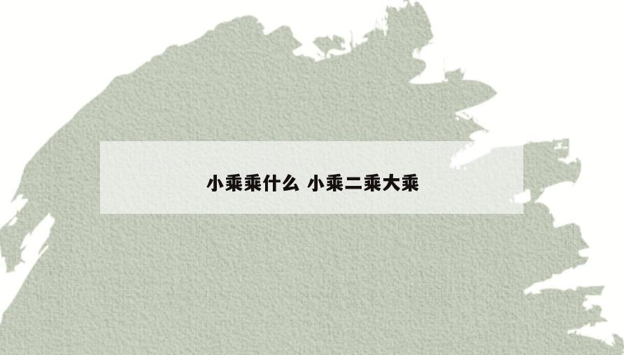 小乘乘什么 小乘二乘大乘