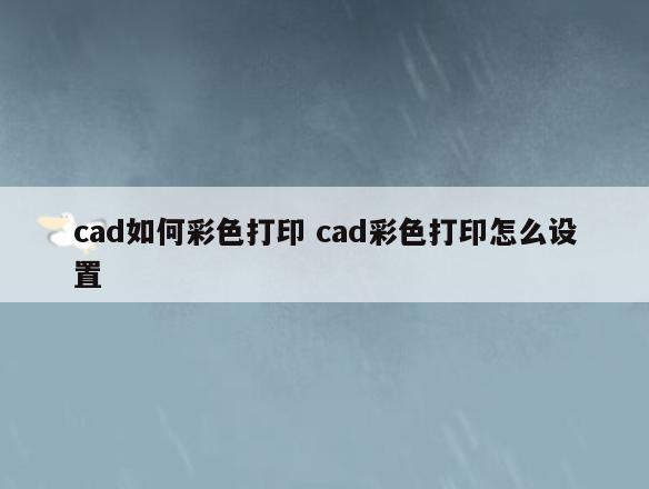 cad如何彩色打印 cad彩色打印怎么设置