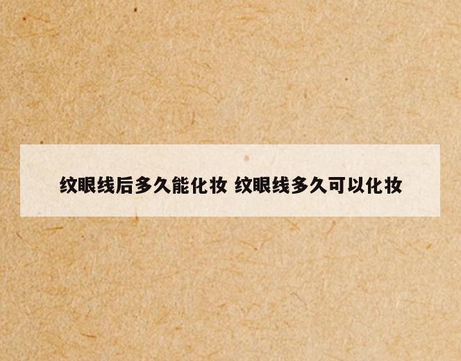 纹眼线后多久能化妆 纹眼线多久可以化妆