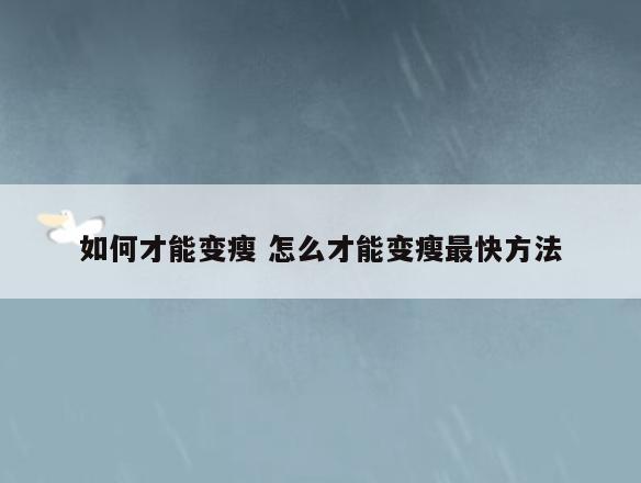 如何才能变瘦 怎么才能变瘦最快方法