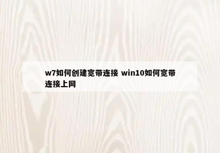w7如何创建宽带连接 win10如何宽带连接上网