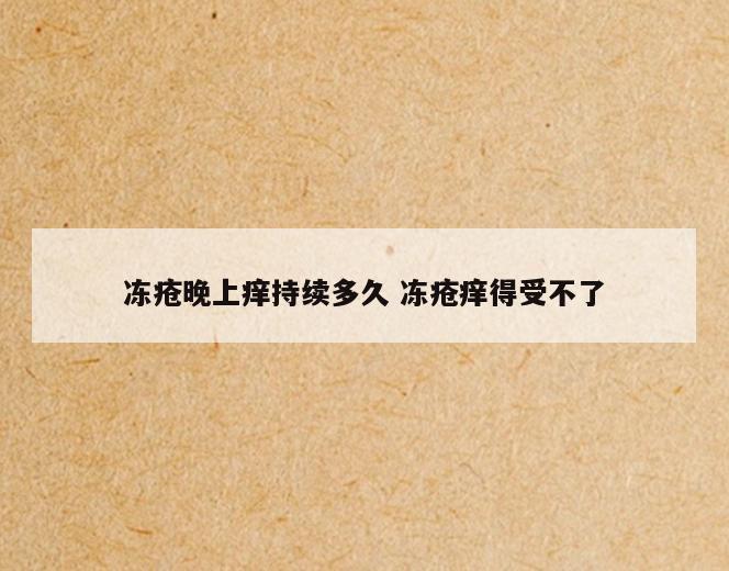 冻疮晚上痒持续多久 冻疮痒得受不了