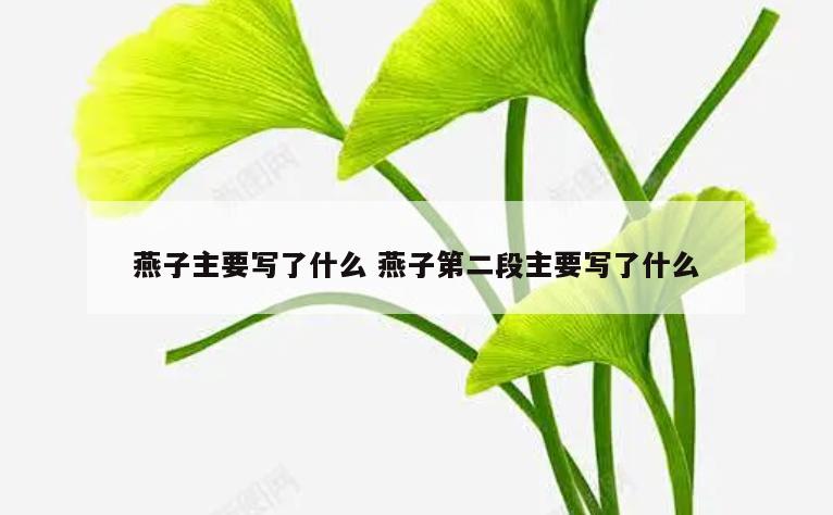 燕子主要写了什么 燕子第二段主要写了什么
