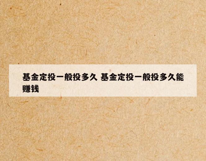 基金定投一般投多久 基金定投一般投多久能赚钱