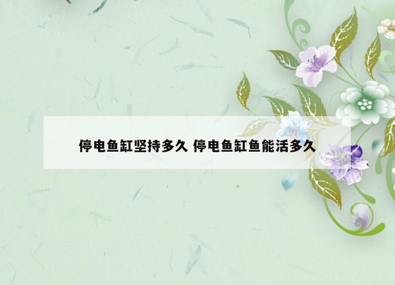 停电鱼缸坚持多久 停电鱼缸鱼能活多久
