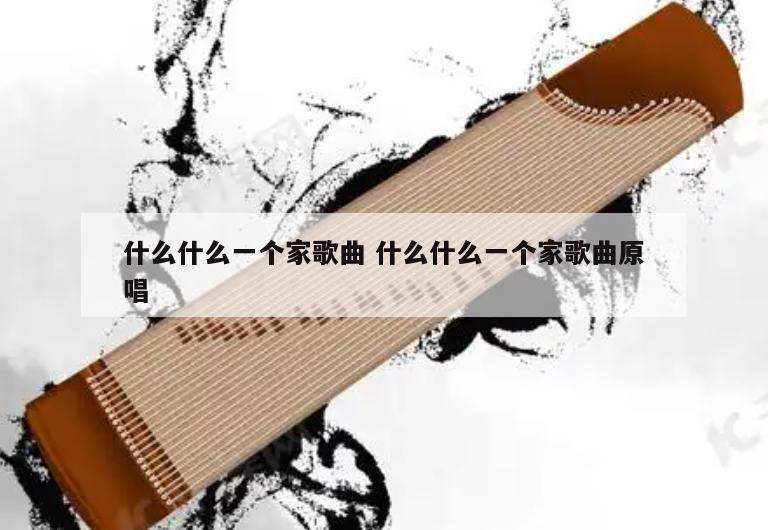 什么什么一个家歌曲 什么什么一个家歌曲原唱