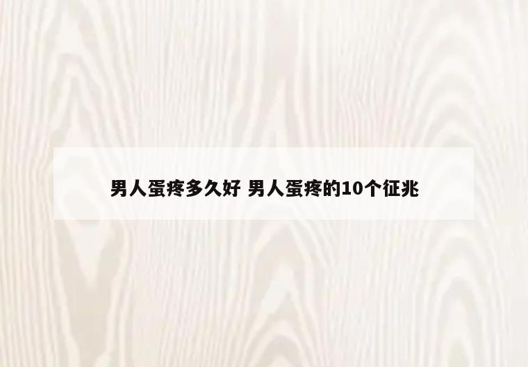 男人蛋疼多久好 男人蛋疼的10个征兆