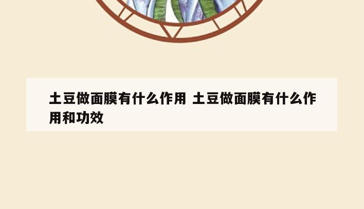 土豆做面膜有什么作用 土豆做面膜有什么作用和功效