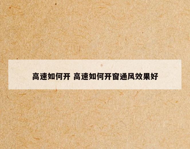 高速如何开 高速如何开窗通风效果好