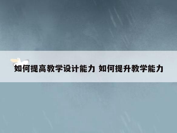 如何提高教学设计能力 如何提升教学能力