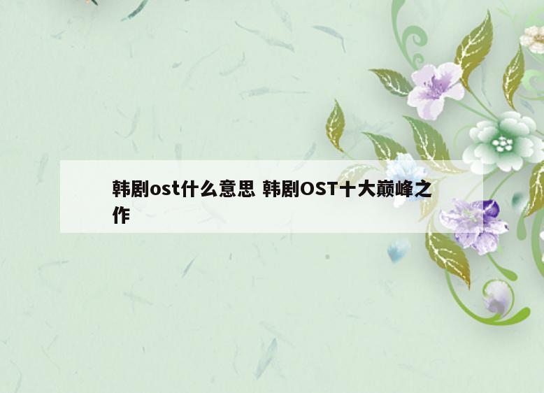 韩剧ost什么意思 韩剧OST十大巅峰之作