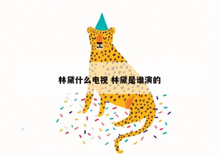 林黛什么电视 林黛是谁演的