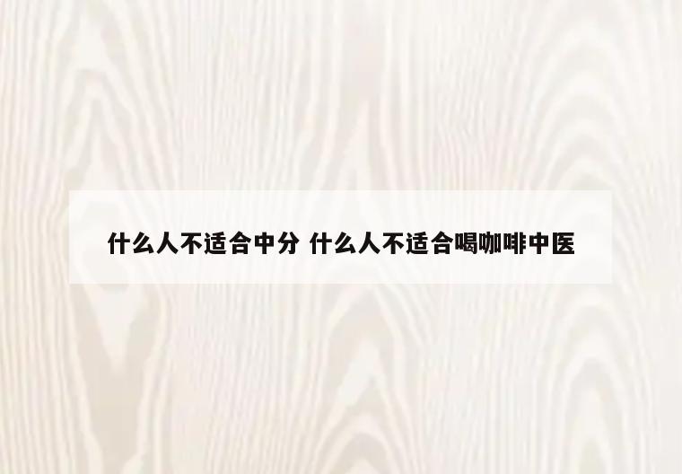 什么人不适合中分 什么人不适合喝咖啡中医