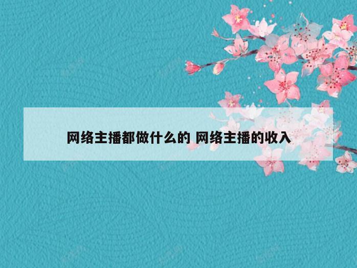 网络主播都做什么的 网络主播的收入