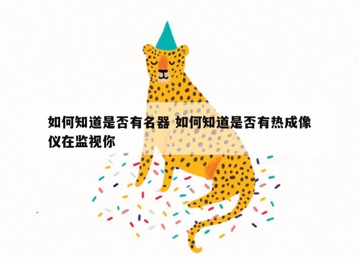 如何知道是否有名器 如何知道是否有热成像仪在监视你