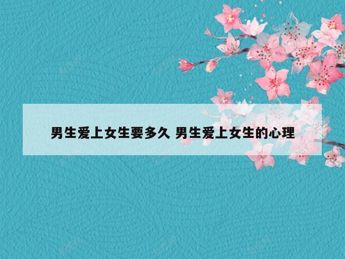 男生爱上女生要多久 男生爱上女生的心理
