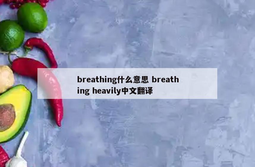 breathing什么意思 breathing heavily中文翻译