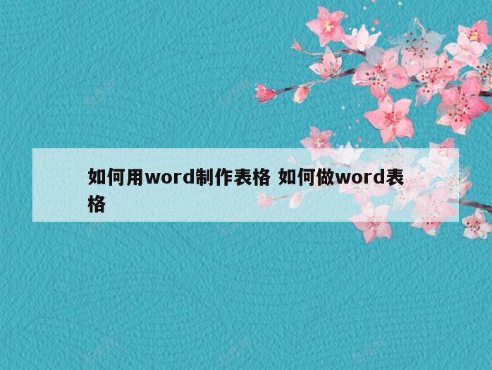 如何用word制作表格 如何做word表格
