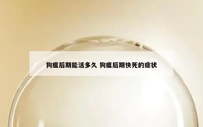 狗瘟后期能活多久 狗瘟后期快死的症状